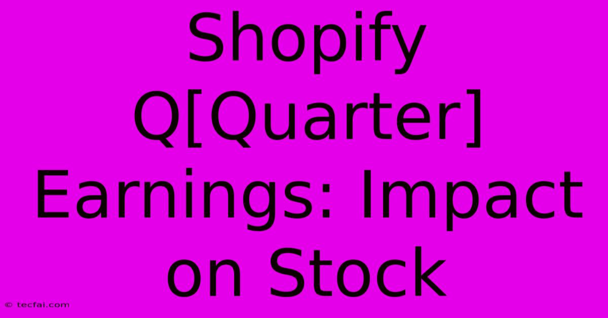 Shopify Q[Quarter] Earnings: Impact On Stock 