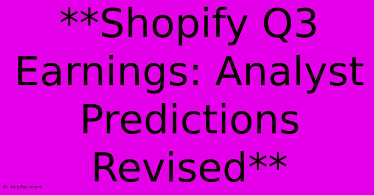 **Shopify Q3 Earnings: Analyst Predictions Revised**