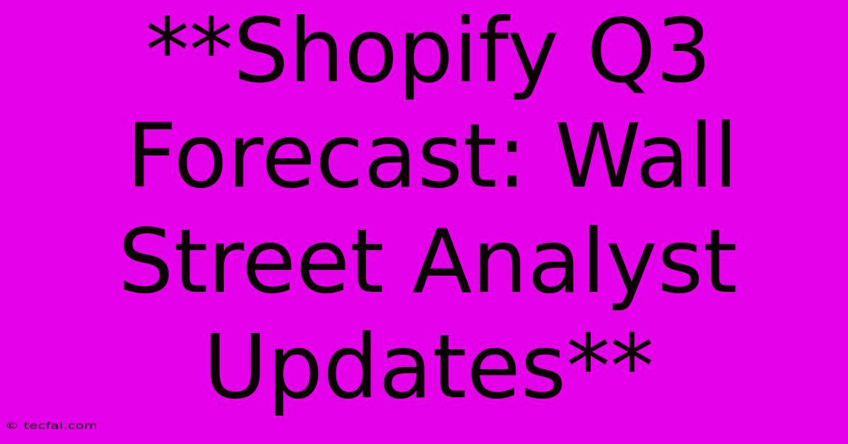 **Shopify Q3 Forecast: Wall Street Analyst Updates**