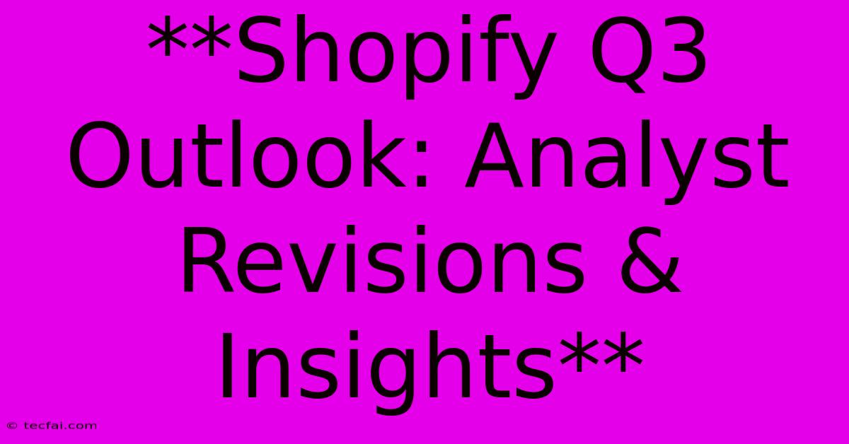 **Shopify Q3 Outlook: Analyst Revisions & Insights**