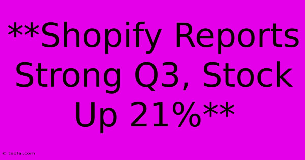 **Shopify Reports Strong Q3, Stock Up 21%** 