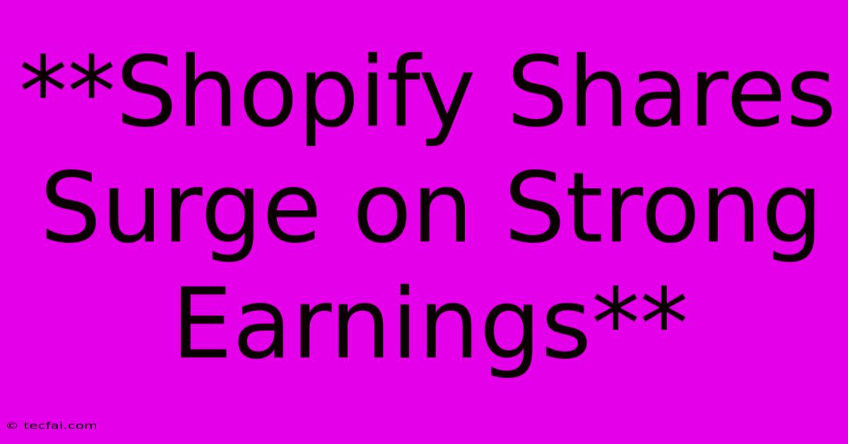 **Shopify Shares Surge On Strong Earnings**