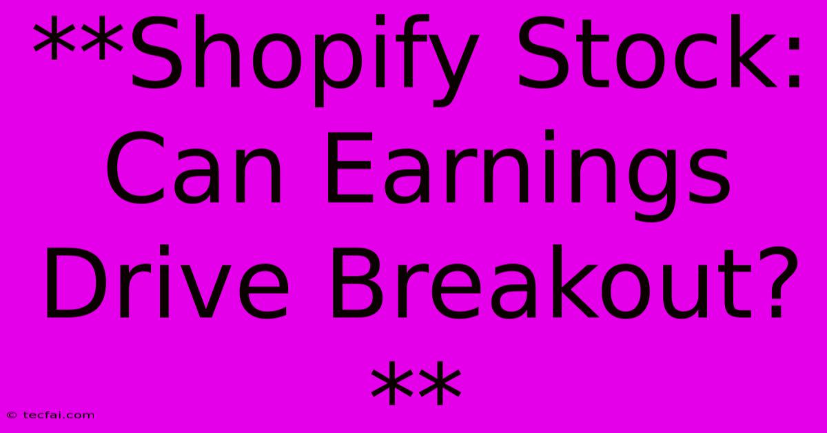 **Shopify Stock: Can Earnings Drive Breakout?**