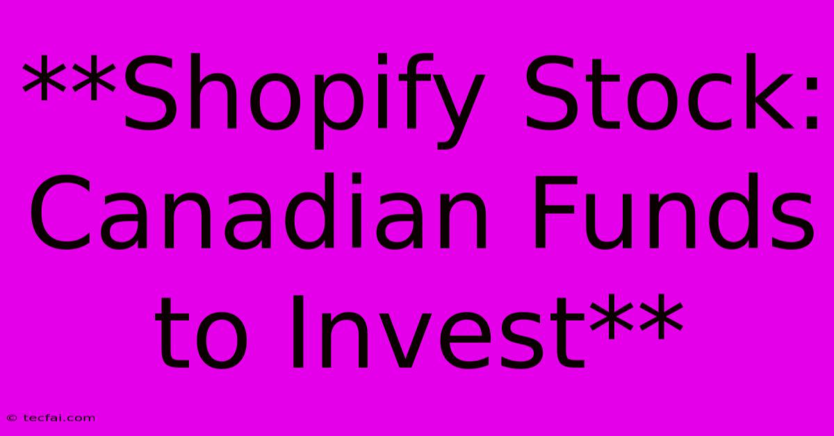 **Shopify Stock: Canadian Funds To Invest**