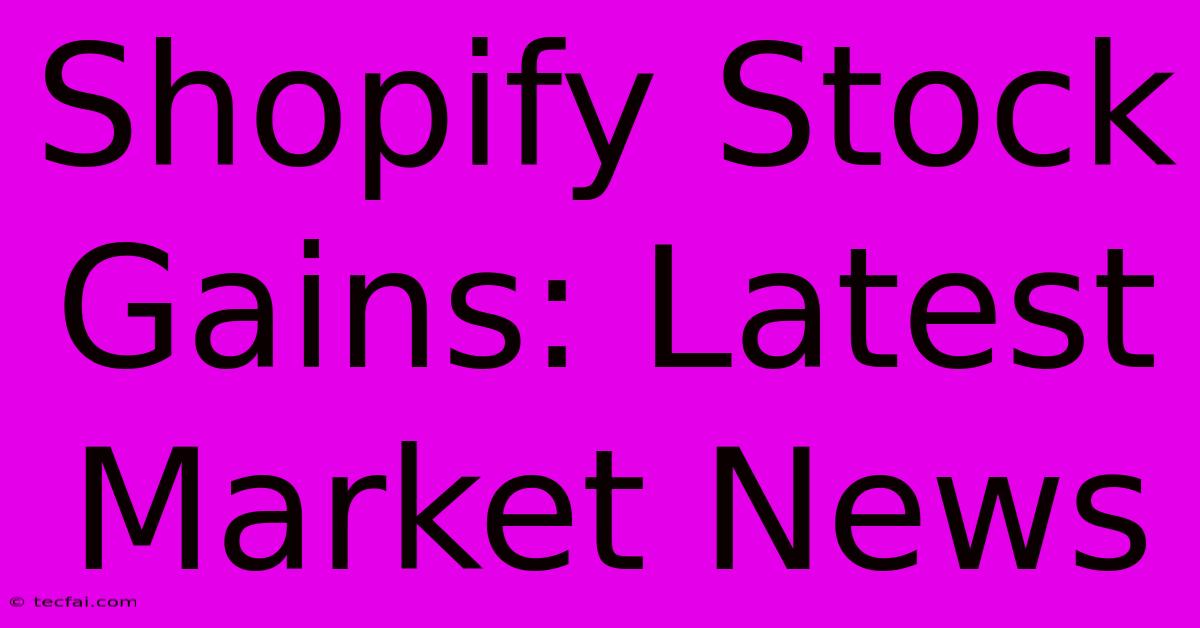 Shopify Stock Gains: Latest Market News