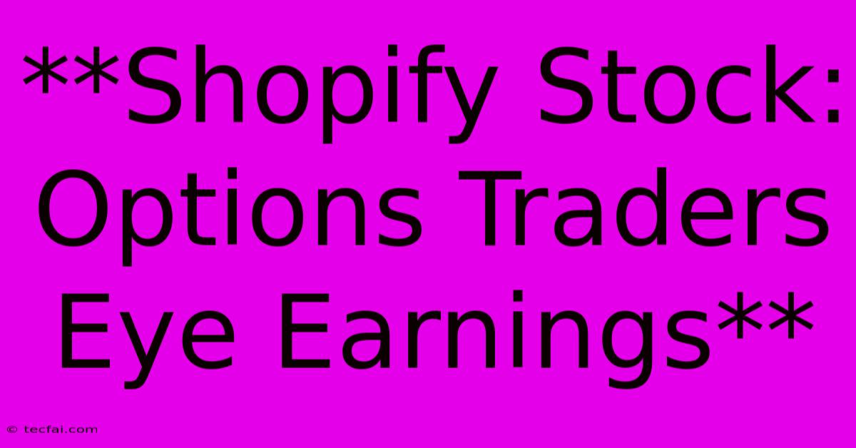 **Shopify Stock: Options Traders Eye Earnings**