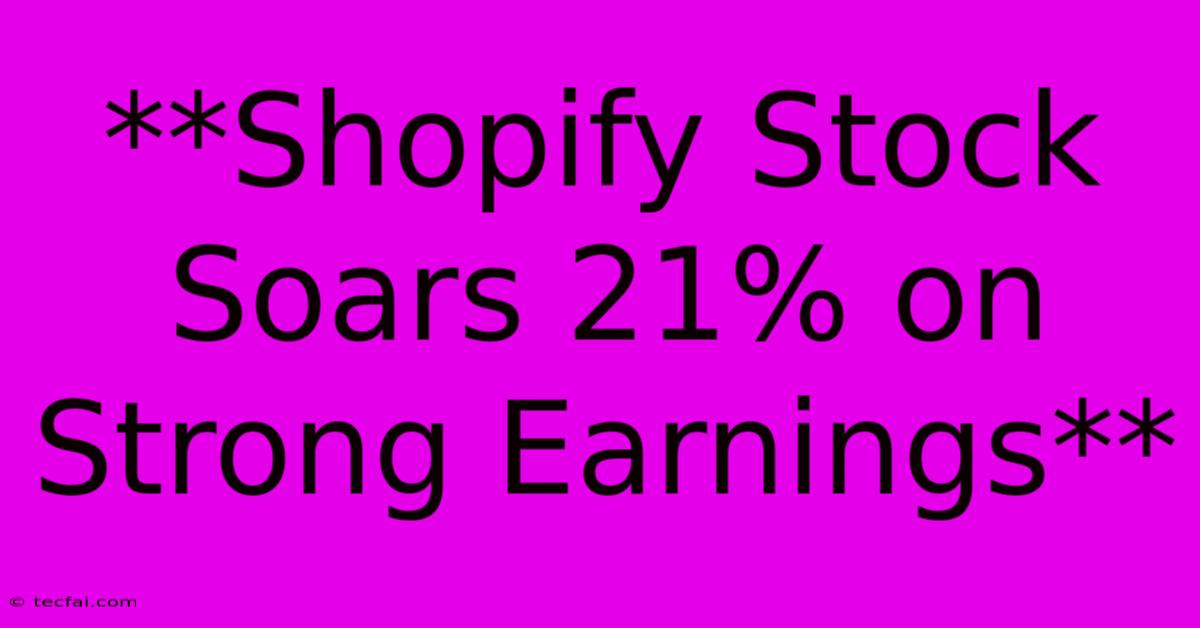 **Shopify Stock Soars 21% On Strong Earnings**