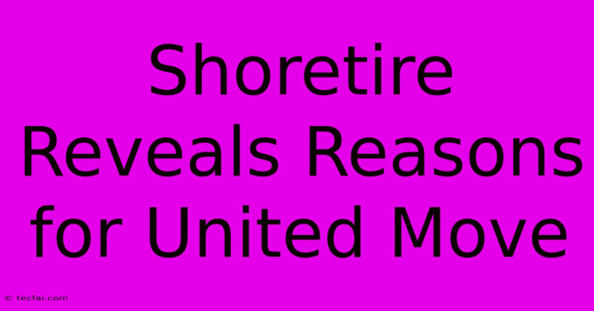 Shoretire Reveals Reasons For United Move 