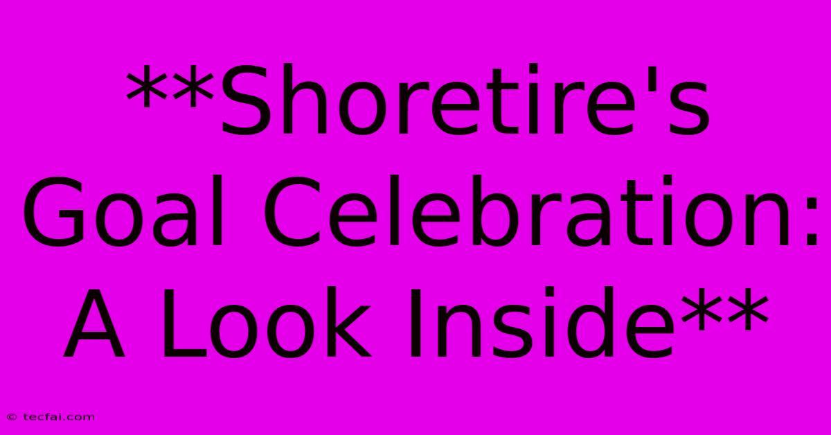 **Shoretire's Goal Celebration: A Look Inside**