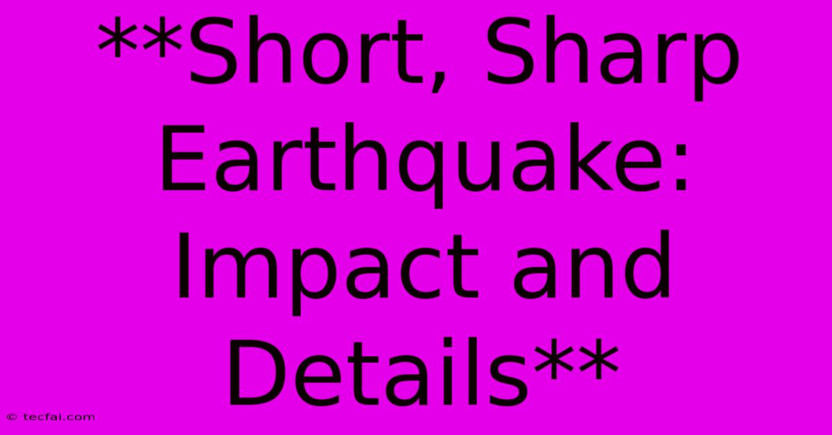 **Short, Sharp Earthquake: Impact And Details**