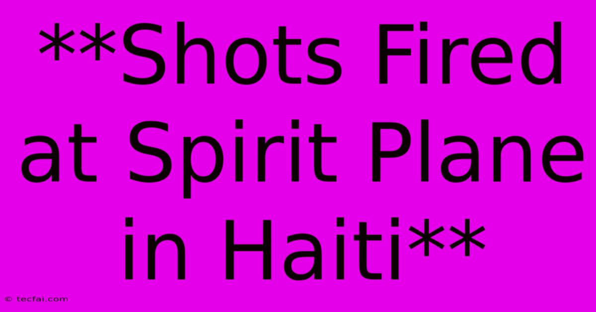 **Shots Fired At Spirit Plane In Haiti**