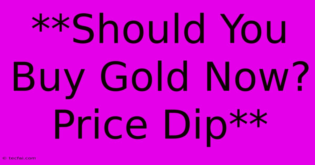 **Should You Buy Gold Now? Price Dip**