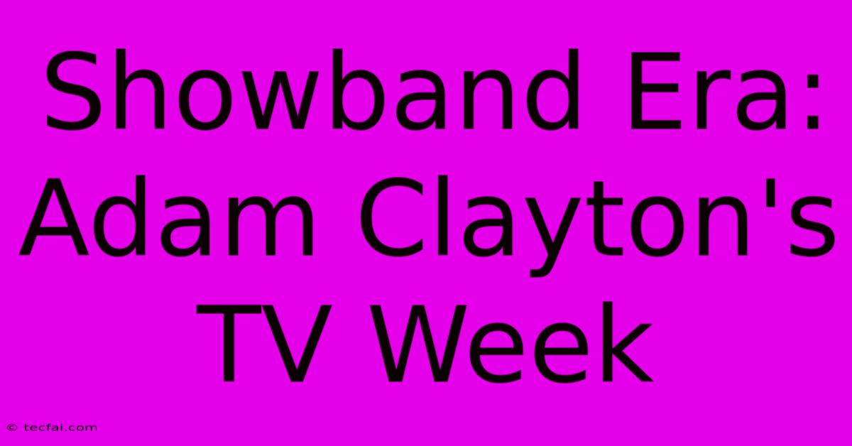 Showband Era: Adam Clayton's TV Week