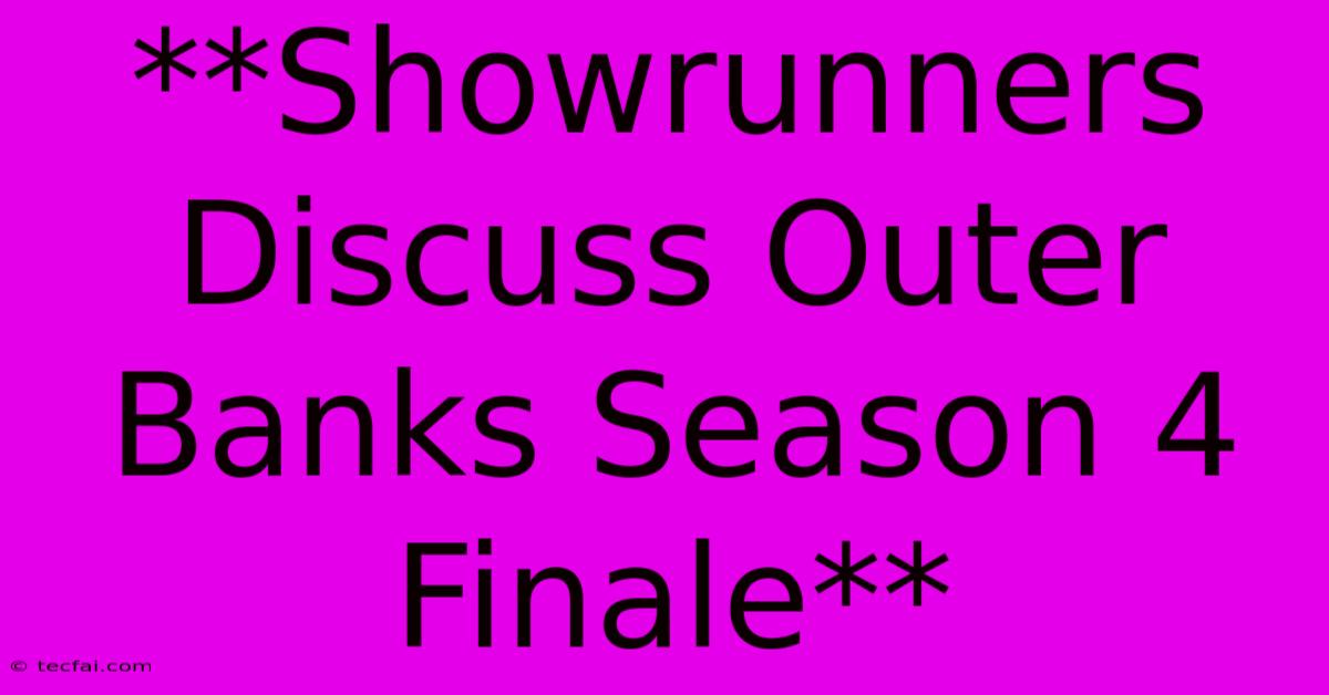 **Showrunners Discuss Outer Banks Season 4 Finale** 