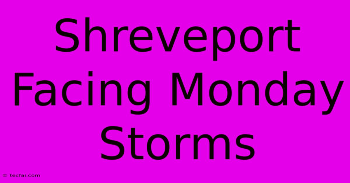 Shreveport Facing Monday Storms