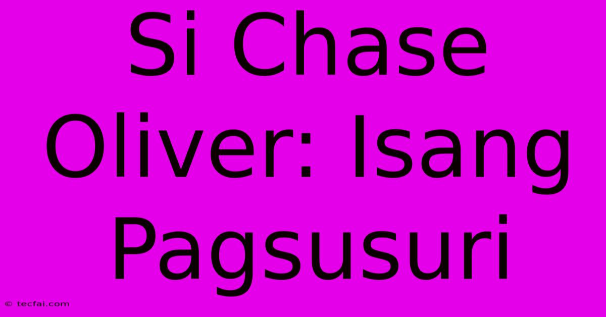 Si Chase Oliver: Isang Pagsusuri