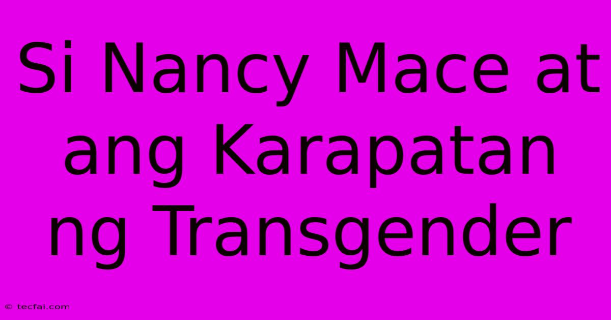 Si Nancy Mace At Ang Karapatan Ng Transgender