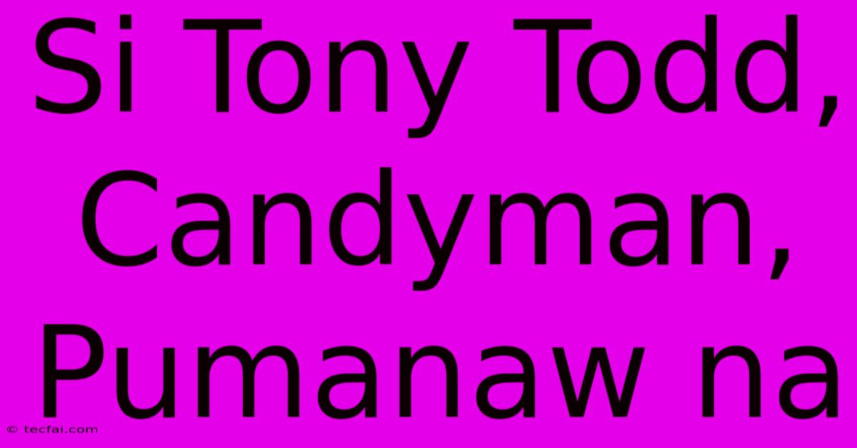 Si Tony Todd, Candyman, Pumanaw Na