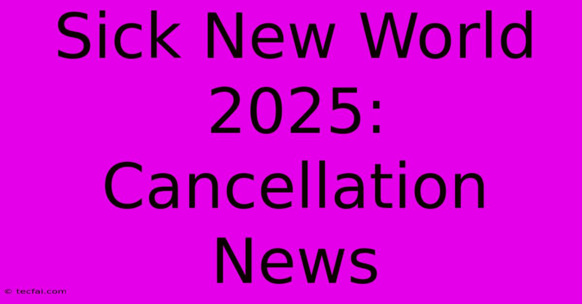 Sick New World 2025: Cancellation News