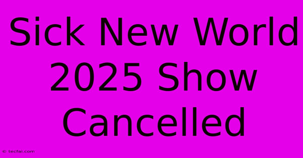 Sick New World 2025 Show Cancelled