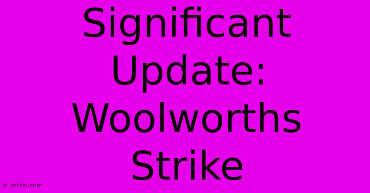 Significant Update: Woolworths Strike