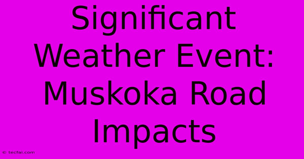 Significant Weather Event: Muskoka Road Impacts