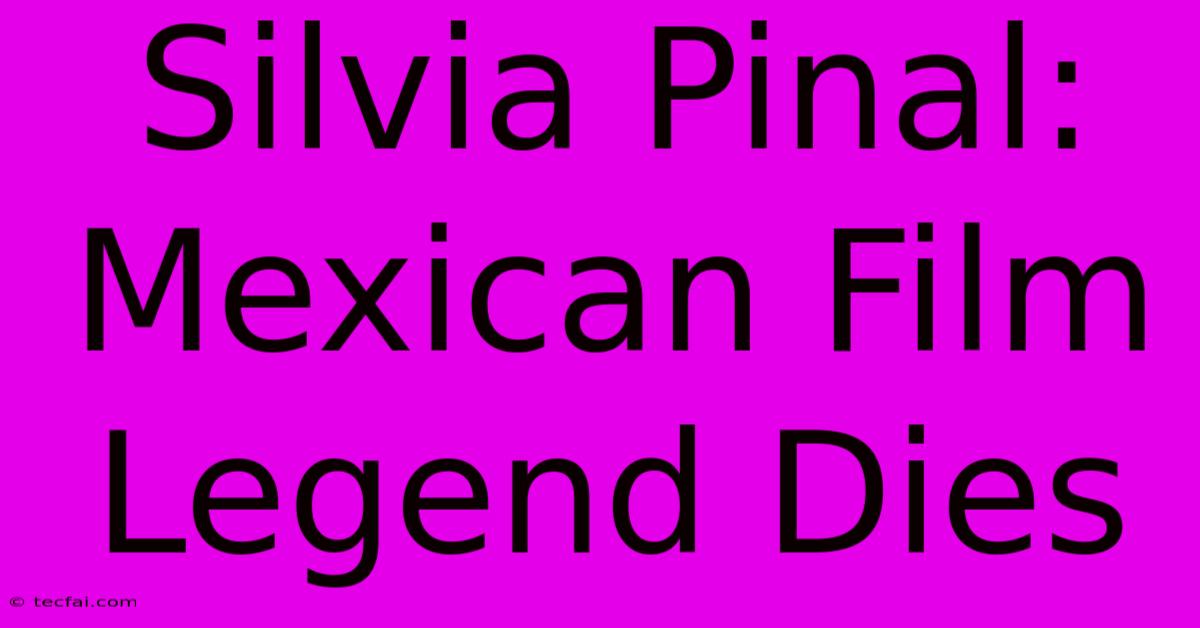 Silvia Pinal: Mexican Film Legend Dies