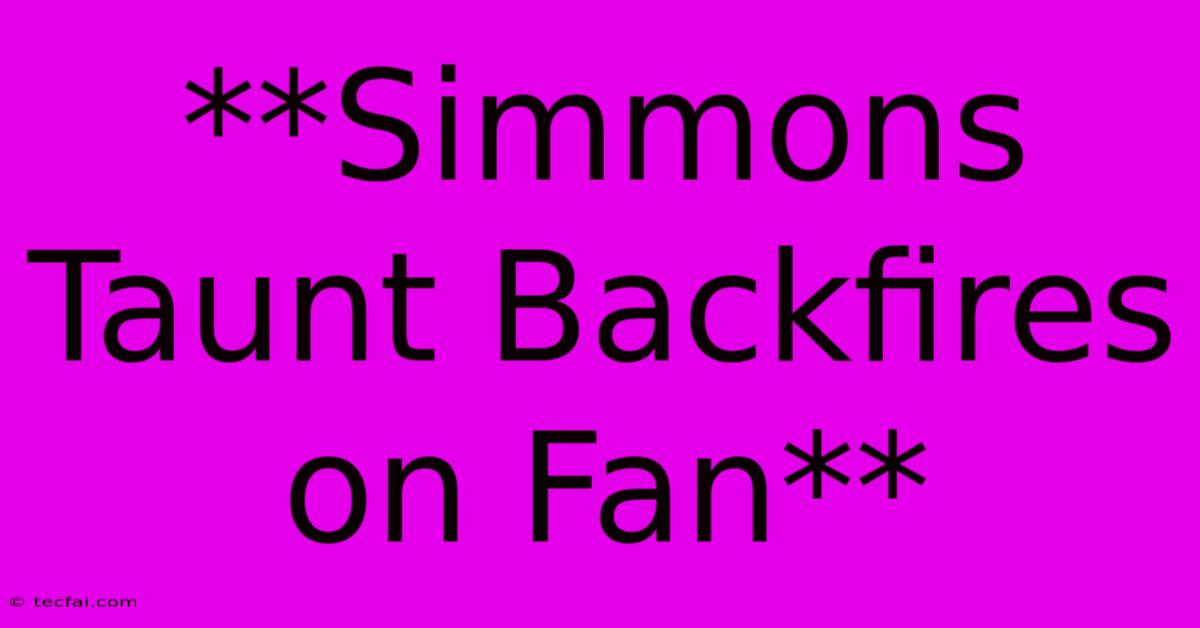 **Simmons Taunt Backfires On Fan**