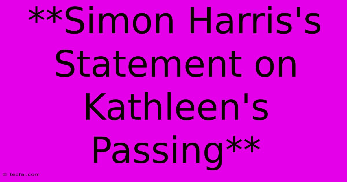 **Simon Harris's Statement On Kathleen's Passing**