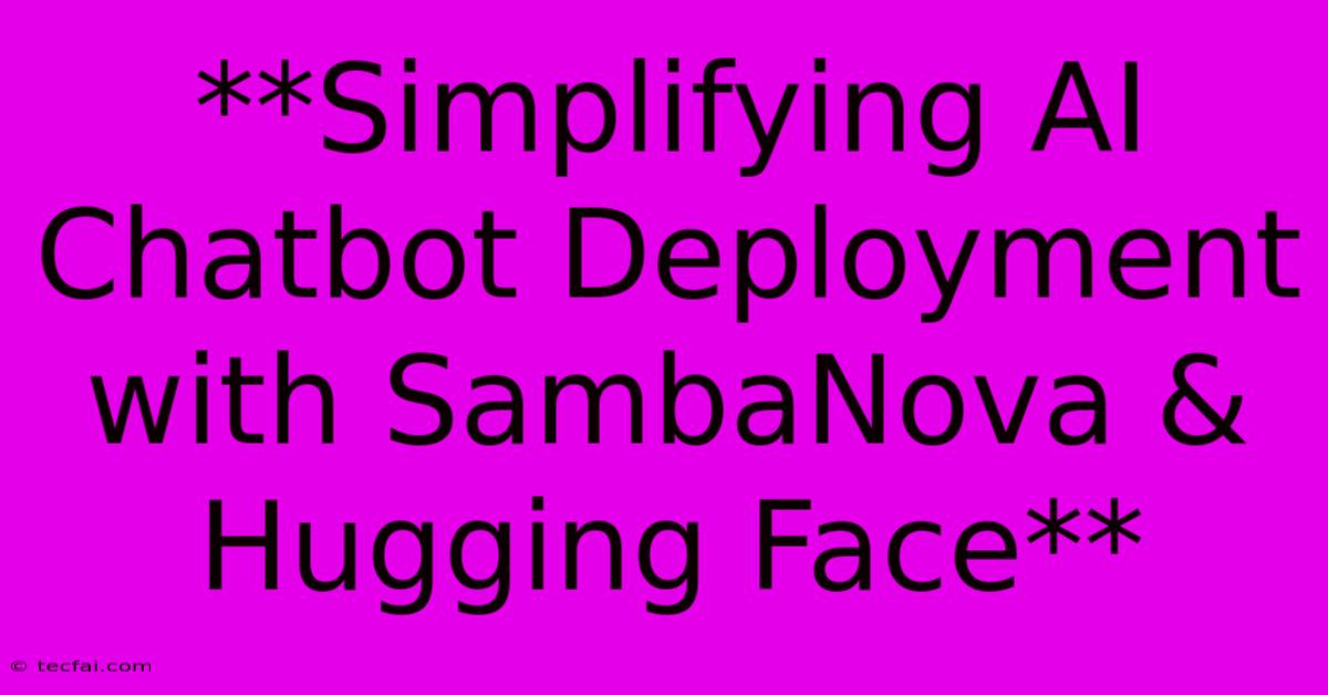 **Simplifying AI Chatbot Deployment With SambaNova & Hugging Face**