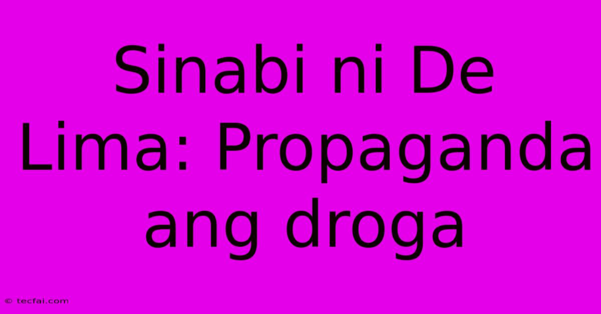 Sinabi Ni De Lima: Propaganda Ang Droga