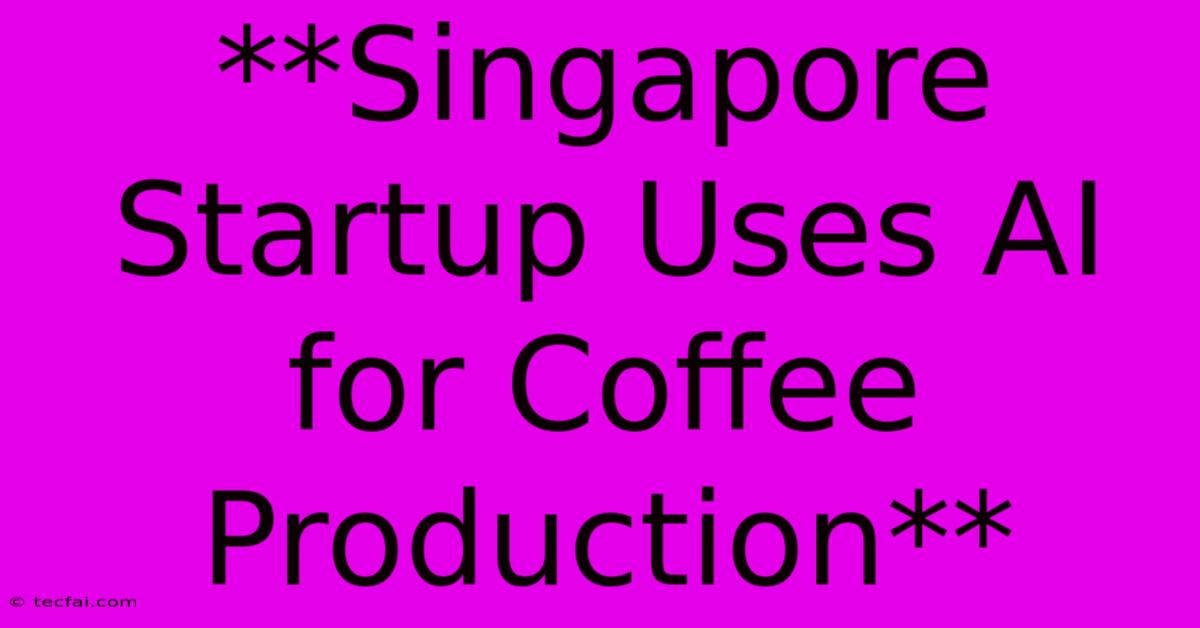 **Singapore Startup Uses AI For Coffee Production**