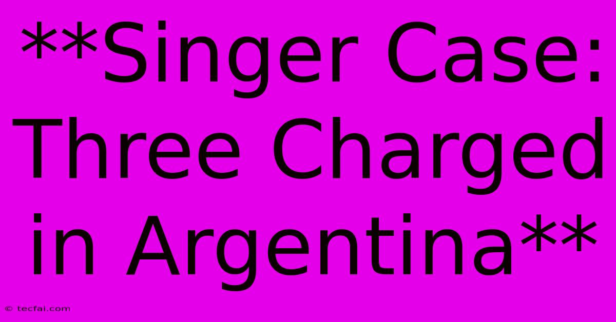 **Singer Case: Three Charged In Argentina**