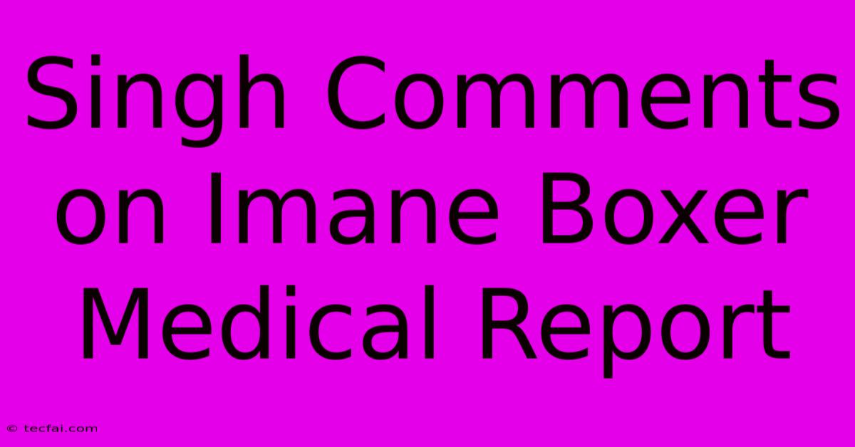 Singh Comments On Imane Boxer Medical Report