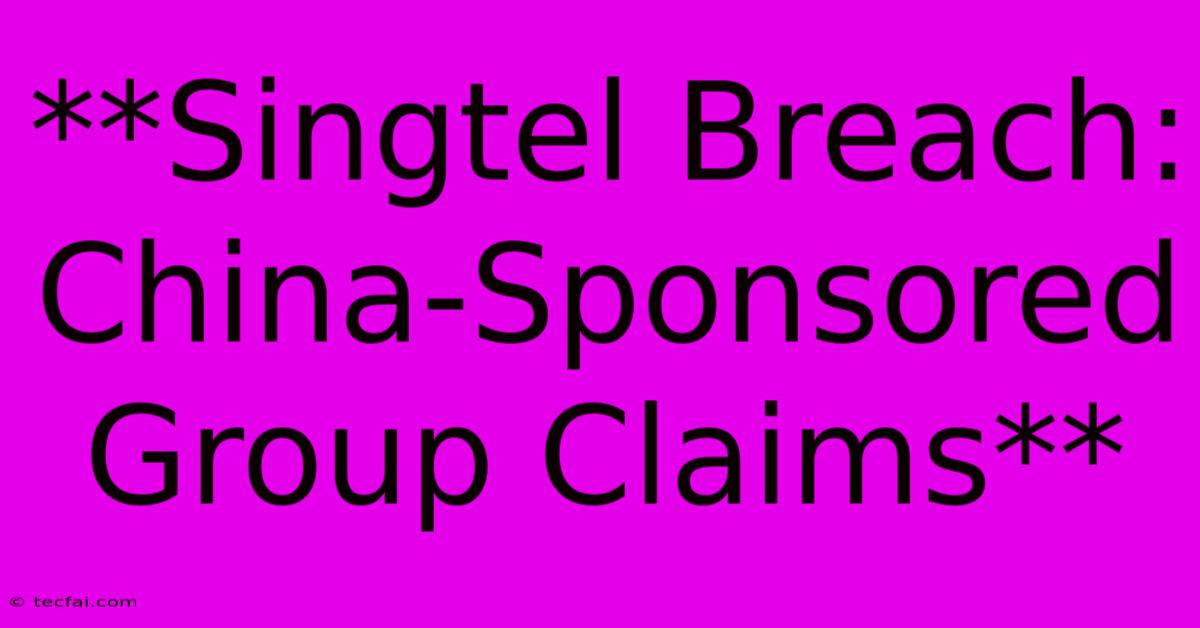 **Singtel Breach: China-Sponsored Group Claims** 