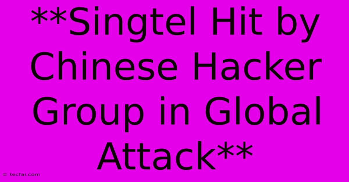 **Singtel Hit By Chinese Hacker Group In Global Attack**