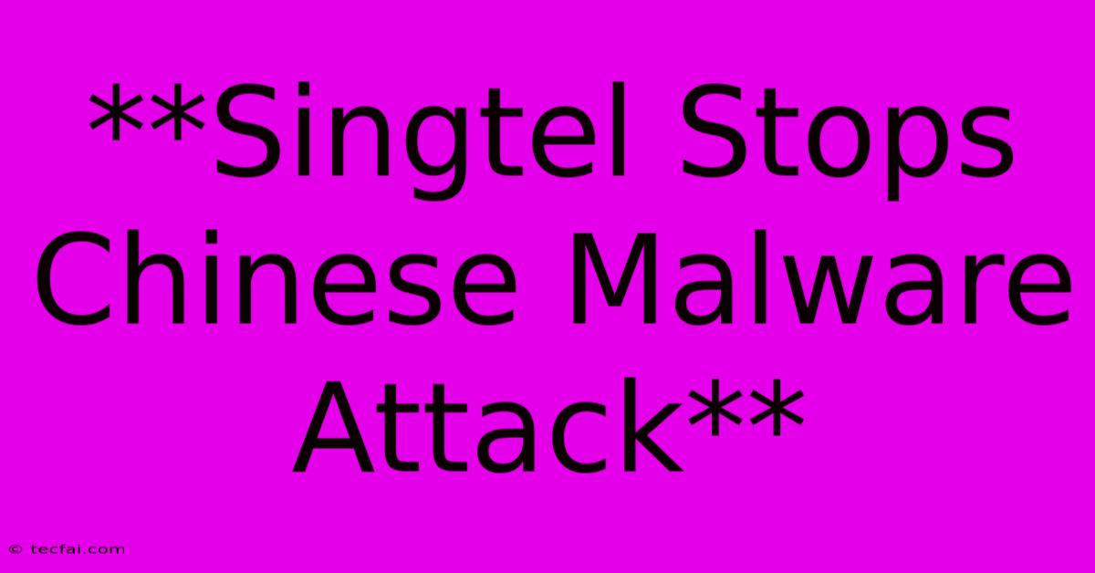 **Singtel Stops Chinese Malware Attack** 