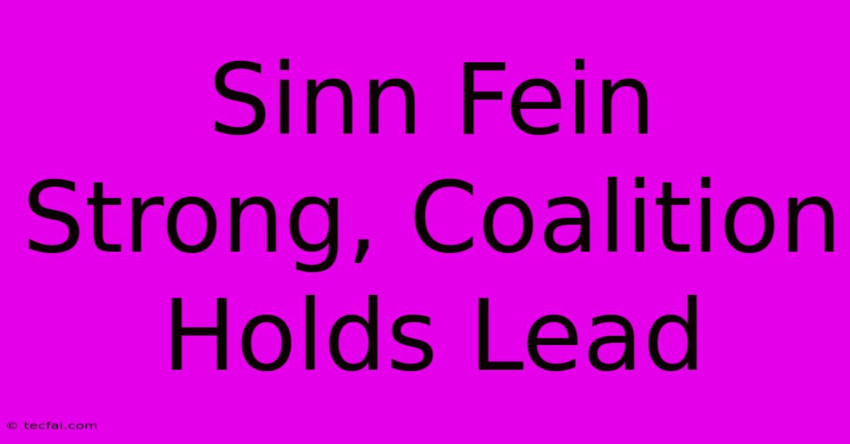 Sinn Fein Strong, Coalition Holds Lead