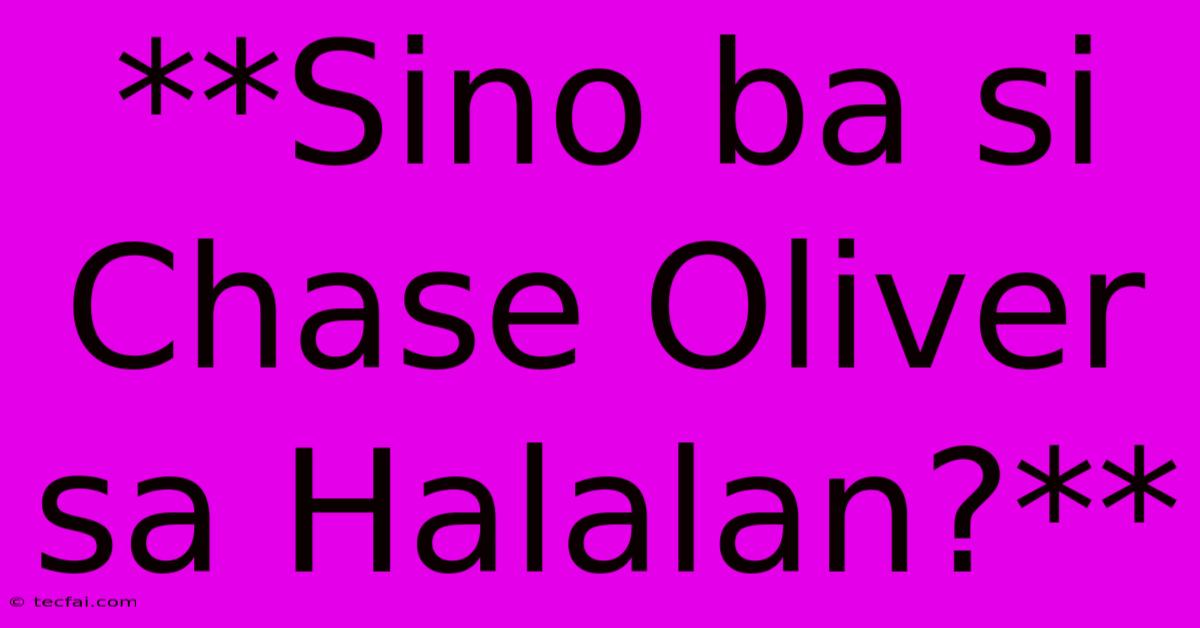 **Sino Ba Si Chase Oliver Sa Halalan?**