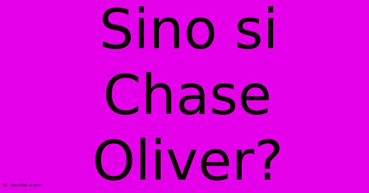 Sino Si Chase Oliver?