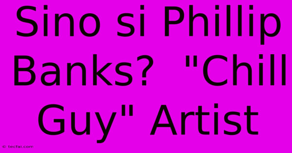 Sino Si Phillip Banks?  