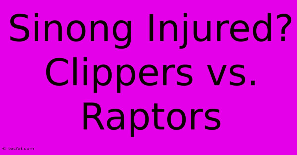 Sinong Injured? Clippers Vs. Raptors