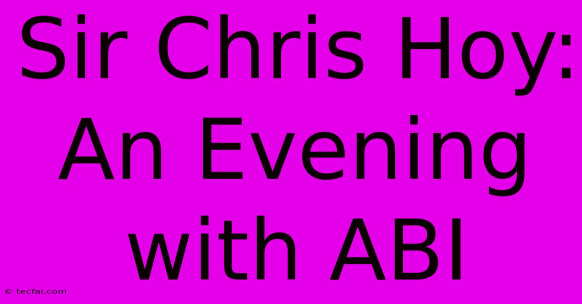 Sir Chris Hoy: An Evening With ABI