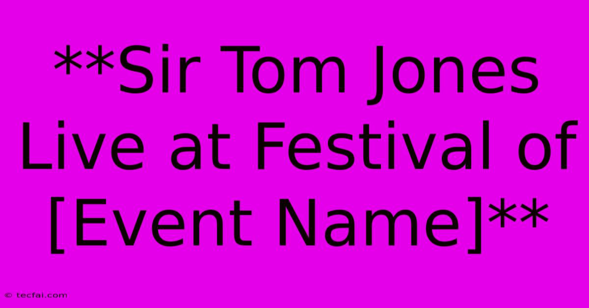 **Sir Tom Jones Live At Festival Of [Event Name]**