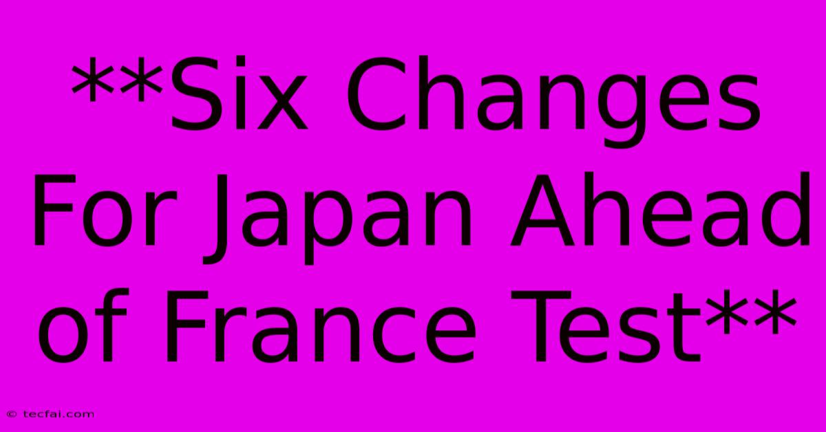 **Six Changes For Japan Ahead Of France Test**