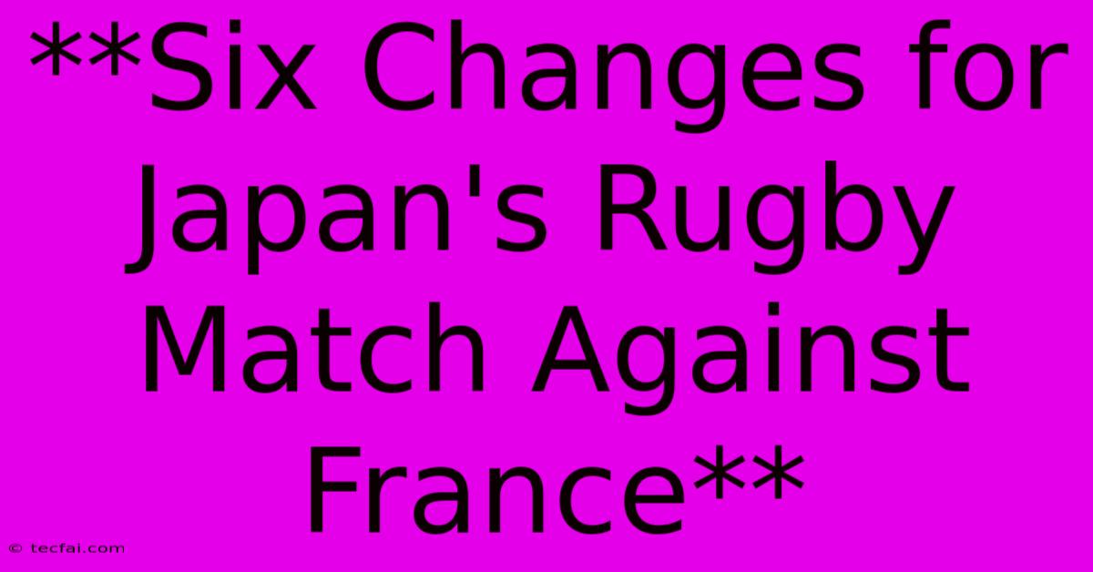 **Six Changes For Japan's Rugby Match Against France**