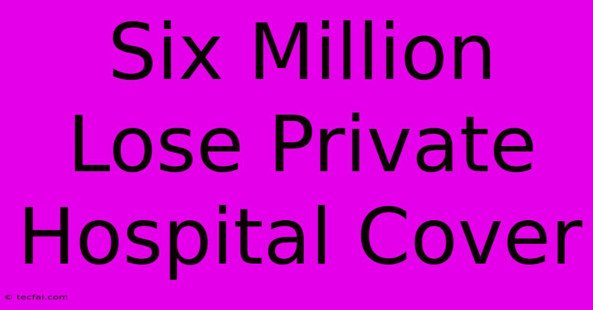 Six Million Lose Private Hospital Cover