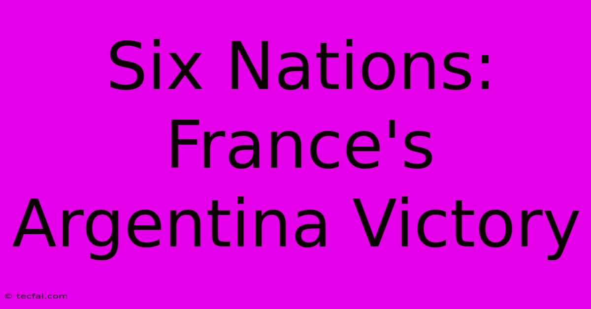 Six Nations: France's Argentina Victory