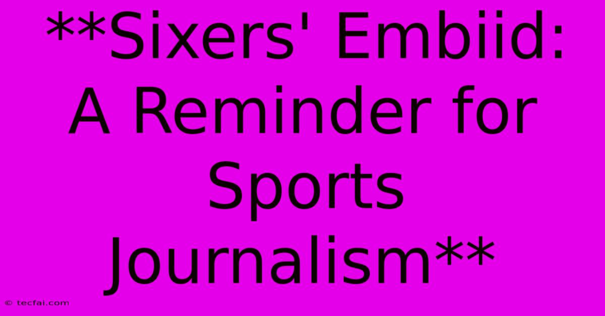 **Sixers' Embiid: A Reminder For Sports Journalism** 