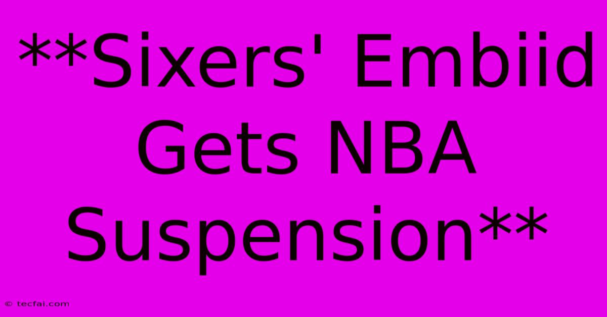 **Sixers' Embiid Gets NBA Suspension**